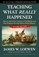 Enseñar lo que realmente ocurrió: Cómo evitar la tiranía de los libros de texto y conseguir que los alumnos se entusiasmen con la Historia - Teaching What Really Happened: How to Avoid the Tyranny of Textbooks and Get Students Excited about Doing History