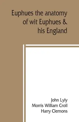 Euphues: la anatomía del ingenio; Euphues y su Inglaterra - Euphues: the anatomy of wit; Euphues & his England