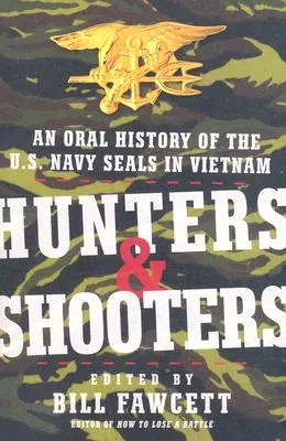 Cazadores y tiradores: Una historia oral de los SEAL de la Marina estadounidense en Vietnam - Hunters & Shooters: An Oral History of the U.S. Navy SEALs in Vietnam