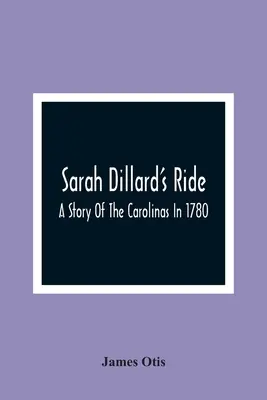 El viaje de Sarah Dillard: Una historia de las Carolinas en 1780 - Sarah Dillard'S Ride: A Story Of The Carolinas In 1780