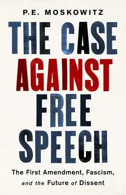 El caso contra la libertad de expresión: La Primera Enmienda, el fascismo y el futuro de la disidencia - The Case Against Free Speech: The First Amendment, Fascism, and the Future of Dissent