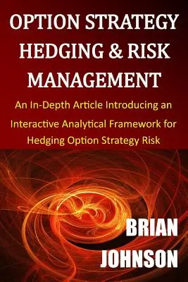 Estrategia de Opción de Cobertura y Gestión de Riesgos: Un artículo en profundidad que presenta un marco analítico interactivo para la cobertura del riesgo de la estrategia de opciones - Option Strategy Hedging & Risk Management: An In-Depth Article Introducing an Interactive Analytical Framework for Hedging Option Strategy Risk