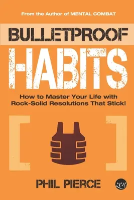 Hábitos a prueba de balas: Cómo dominar tu vida con propósitos firmes y duraderos. - Bulletproof Habits: How to Master Your Life with Rock-Solid Resolutions that Stick!