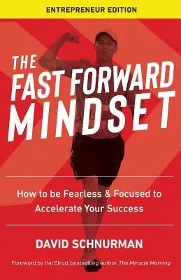 La mentalidad del avance rápido: Cómo ser intrépido y centrado para acelerar su éxito - The Fast Forward Mindset: How to Be Fearless & Focused to Accelerate Your Success