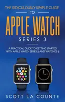 The Ridiculously Simple Guide to Apple Watch Series 3: Una guía práctica para empezar con Apple Watch Series 3 y WatchOS 6 - The Ridiculously Simple Guide to Apple Watch Series 3: A Practical Guide to Getting Started With Apple Watch Series 3 and WatchOS 6