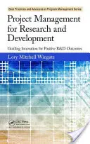 Gestión de proyectos de investigación y desarrollo: Cómo guiar la innovación para obtener resultados positivos en I+D - Project Management for Research and Development: Guiding Innovation for Positive R&d Outcomes