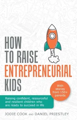 Cómo criar hijos emprendedores: Cómo criar niños emprendedores: Cómo criar niños seguros de sí mismos, ingeniosos y resilientes que estén preparados para triunfar en la vida - How To Raise Entrepreneurial Kids: Raising confident, resourceful and resilient children who are ready to succeed in life