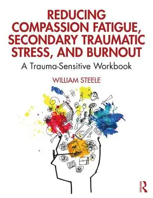 Reducir la fatiga por compasión, el estrés traumático secundario y el agotamiento: Un libro de trabajo sensible al trauma - Reducing Compassion Fatigue, Secondary Traumatic Stress, and Burnout: A Trauma-Sensitive Workbook