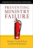 Prevención del fracaso ministerial: Una guía de ShepherdCare para pastores, ministros y otros cuidadores - Preventing Ministry Failure: A ShepherdCare Guide for Pastors, Ministers and Other Caregivers