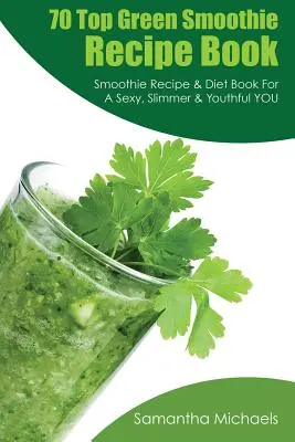70 recetas de batidos verdes: Libro de recetas de batidos y dietas para estar sexy, más delgado y joven - 70 Top Green Smoothie Recipe Book: Smoothie Recipe & Diet Book for a Sexy, Slimmer & Youthful You
