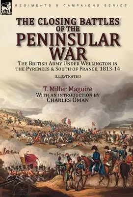 Las últimas batallas de la Guerra Peninsular: el ejército británico bajo Wellington en los Pirineos y el sur de Francia, 1813-14 - The Closing Battles of the Peninsular War: the British Army Under Wellington in the Pyrenees & South of France, 1813-14