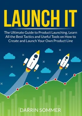 Lánzalo: La guía definitiva para el lanzamiento de productos, aprenda todas las mejores tácticas y herramientas útiles sobre cómo crear y lanzar su - Launch It: The Ultimate Guide to Product Launching, Learn All the Best Tactics and Useful Tools on How to Create and Launch Your