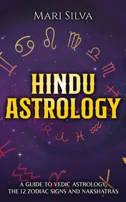 Astrología Hindú: Guía de Astrología Védica, los 12 Signos del Zodiaco y los Nakshatras - Hindu Astrology: A Guide to Vedic Astrology, the 12 Zodiac Signs and Nakshatras
