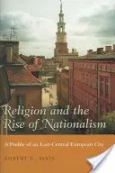 La religión y el auge del nacionalismo: El perfil de una ciudad centro-oriental europea - Religion and the Rise of Nationalism: A Profile of an East-Central European City