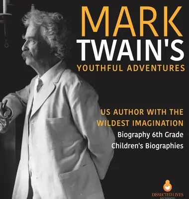 Las aventuras juveniles de Mark Twain - Autor estadounidense con la imaginación más salvaje - Biografía 6º Grado - Biografías Infantiles - Mark Twain's Youthful Adventures - US Author with the Wildest Imagination - Biography 6th Grade - Children's Biographies