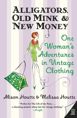 Caimanes, visones viejos y dinero nuevo: Las aventuras de una mujer con la ropa de época - Alligators, Old Mink & New Money: One Woman's Adventures in Vintage Clothing