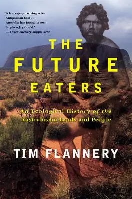 Los comedores del futuro: Una historia ecológica de las tierras y los pueblos de Australasia - The Future Eaters: An Ecological History of the Australasian Lands and People