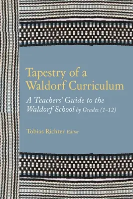 Tapiz de un plan de estudios Waldorf: Guía del profesor para la escuela Waldorf por grados (1-12) y por asignaturas - Tapestry of a Waldorf Curriculum: A Teacher's Guide to the Waldorf School by Grades (1-12) and by Subjects