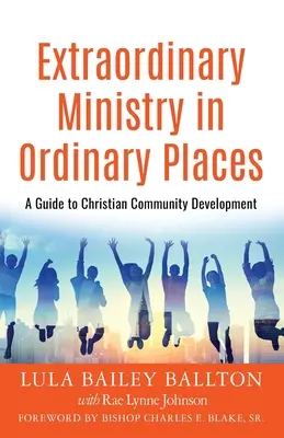Ministerio extraordinario en lugares ordinarios: Guía para el desarrollo de la comunidad cristiana - Extraordinary Ministry in Ordinary Places: A Guide to Christian Community Development
