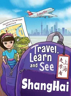 Viajar, Aprender y Ver Shanghai 走学看上海: Aventuras en inmersión en mandarín - Travel, Learn, and See Shanghai 走学看上海: Adventures in Mandarin Immersion