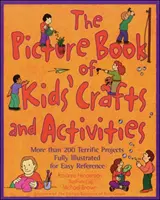 El libro ilustrado de manualidades y actividades infantiles: Más de 200 estupendos proyectos totalmente ilustrados para facilitar su consulta - The Picture Book of Kids' Crafts and Activities: More than 200 Terrific Projects Fully Illustrated for Easy Reference