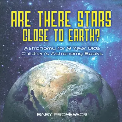 ¿Hay estrellas cerca de la Tierra? Astronomía para niños de 9 años - Libros infantiles de astronomía - Are There Stars Close To Earth? Astronomy for 9 Year Olds - Children's Astronomy Books
