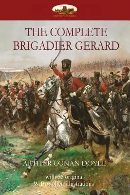 El brigadier Gerard al completo: con 55 ilustraciones originales de W.B.Wollen - The Complete Brigadier Gerard: with 55 original illustrations by W.B.Wollen