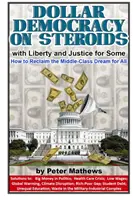 Democracia en dólares con esteroides: con libertad y justicia para algunos; cómo recuperar el sueño de la clase media para todos - Dollar Democracy on Steroids: with Liberty and Justice for Some; How to Reclaim the Middle-Class Dream for All