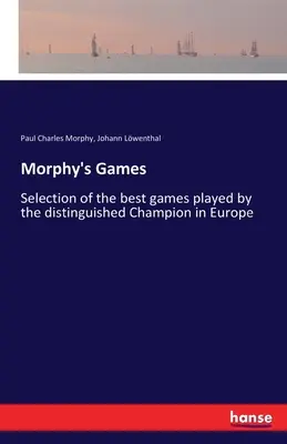 Juegos de Morphy: Selección de las mejores partidas jugadas por el distinguido Campeón de Europa - Morphy's Games: Selection of the best games played by the distinguished Champion in Europe