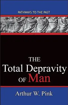 La depravación total del hombre: Caminos hacia el pasado - The Total Depravity Of Man: Pathways To The Past