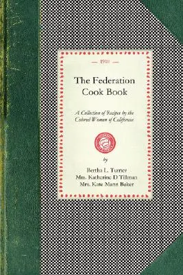 Federation Cook Book: Una Colección de Recetas Probadas, Contribuidas por las Mujeres de Color del Estado de California - Federation Cook Book: A Collection of Tested Recipes, Contributed by the Colored Women of the State of California