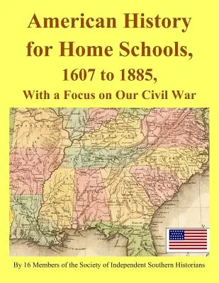 Historia de Estados Unidos para la escuela en casa, de 1607 a 1885, con especial atención a nuestra Guerra Civil - American History for Home Schools, 1607 to 1885, with a Focus on Our Civil War