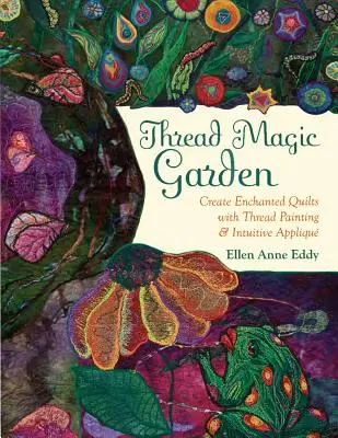 La magia del hilo: El mundo encantado de Ellen Anne Eddy - Thread Magic: The Enchanted World of Ellen Anne Eddy
