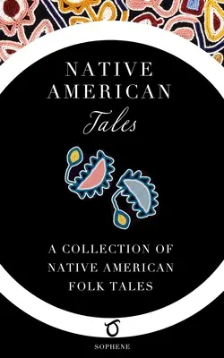 Cuentos Nativos Americanos: Una colección de cuentos populares de los nativos americanos - Native American Tales: A Collection of Native American Folk Tales