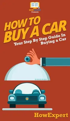 Cómo comprar un coche: Su guía paso a paso para comprar un coche - How To Buy a Car: Your Step By Step Guide In Buying a Car