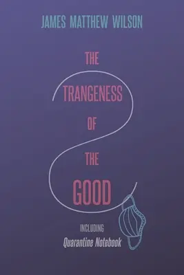 La extrañeza de lo bueno, incluido el Cuaderno de cuarentena - The Strangeness of the Good, Including Quarantine Notebook