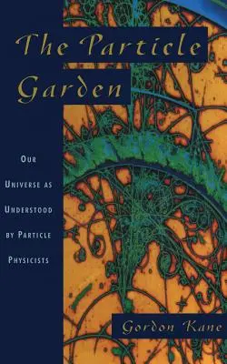 El jardín de las partículas: Nuestro Universo tal y como lo entienden los físicos de partículas - The Particle Garden: Our Universe as Understood by Particle Physicists