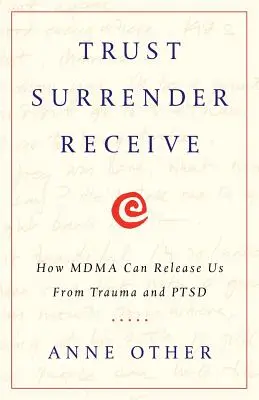 Confía Ríndete Recibe: Cómo la MDMA puede liberarnos de traumas y TEPT - Trust Surrender Receive: How MDMA Can Release Us From Trauma and PTSD