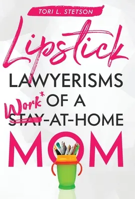 La abogacía del pintalabios de una madre que trabaja en casa - Lipstick Lawyerisms of a Work-at-Home Mom