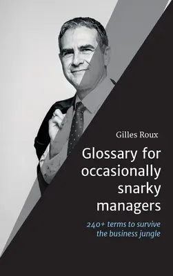 Glosario para directivos ocasionales: más de 240 términos, citas y recomendaciones para sobrevivir en la jungla empresarial. - Glossary for occasionally snarky managers: 240+ terms, quotes and recommendations to survive the business jungle