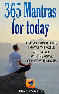 365 Mantras para hoy: Encuentra tu paz interior, ilumina el mundo que te rodea con el poder de los pensamientos positivos - 365 Mantras for Today: Find Your Inner Peace, Light Up the World Around You with the Power of Positive Thoughts