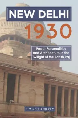 Nueva Delhi 1930: Poder, personalidades y arquitectura en el ocaso del Raj británico - New Delhi 1930: Power, Personalities and Architecture in the Twilight of the British Raj
