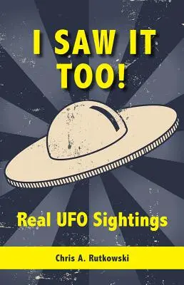 Yo también lo vi Avistamientos reales de ovnis - I Saw It Too!: Real UFO Sightings