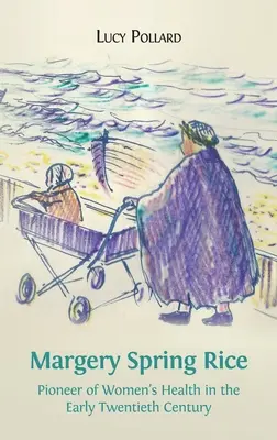 Margery Spring Rice: Pionera de la salud femenina a principios del siglo XX - Margery Spring Rice: Pioneer of Women's Health in the Early Twentieth Century
