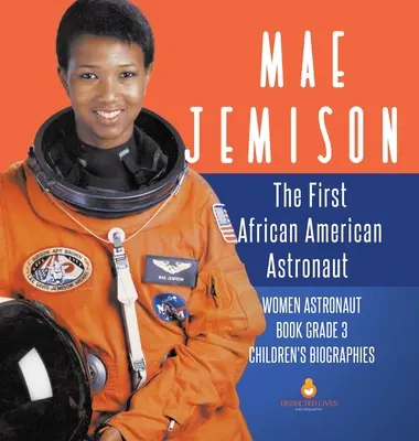 Mae Jemison: La Primera Astronauta Afroamericana - Libro Mujeres Astronautas 3er Grado - Biografías Infantiles - Mae Jemison: The First African American Astronaut - Women Astronaut Book Grade 3 - Children's Biographies