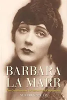 Barbara La Marr: La chica que era demasiado guapa para Hollywood - Barbara La Marr: The Girl Who Was Too Beautiful for Hollywood