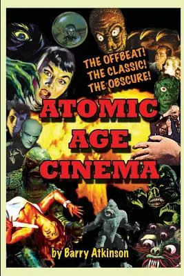 El cine de la era atómica Lo insólito, lo clásico y lo oscuro - Atomic Age Cinema The Offbeat, the Classic and the Obscure