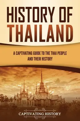 Historia de Tailandia: Una guía cautivadora del pueblo tailandés y su historia - History of Thailand: A Captivating Guide to the Thai People and Their History