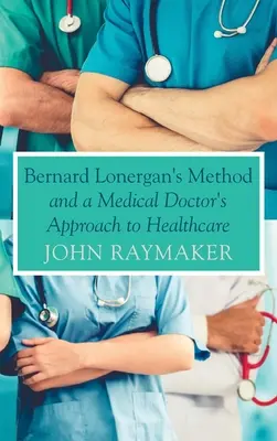 El método de Bernard Lonergan y el enfoque médico de la asistencia sanitaria - Bernard Lonergan's Method and a Medical Doctor's Approach to Healthcare