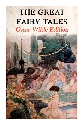 Los grandes cuentos de hadas - Edición de Oscar Wilde (Ilustrada): El príncipe feliz, El ruiseñor y la rosa, El amigo devoto, El gigante egoísta, El - The Great Fairy Tales - Oscar Wilde Edition (Illustrated): The Happy Prince, The Nightingale and the Rose, The Devoted Friend, The Selfish Giant, The